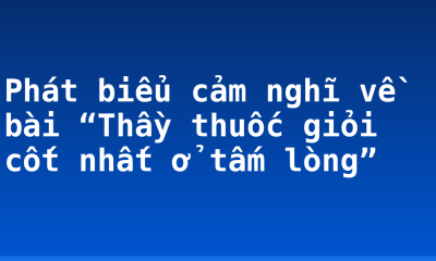 Phát biểu cảm nghĩ về bài “Thầy thuốc giỏi cốt nhất ở tấm lòng”