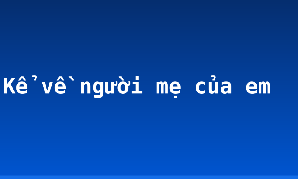 Kể về người mẹ của em