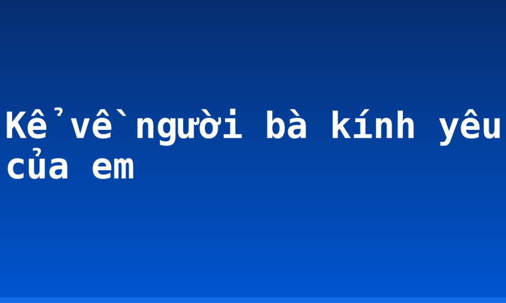 Kể về người bà kính yêu của em