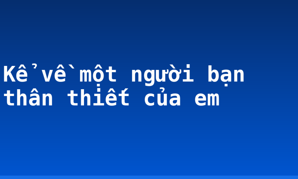 Kể về một người bạn thân thiết của em