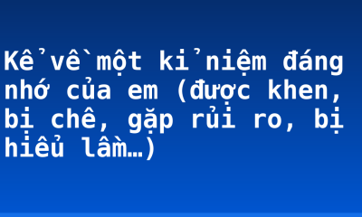 Kể về một kỉ niệm đáng nhớ của em (được khen, bị chê, gặp rủi ro, bị hiểu lầm…)