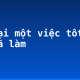 Kể lại một việc tốt mà em đã làm