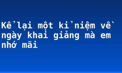 Kể lại một kỉ niệm về ngày khai giảng mà em nhớ mãi