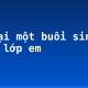 Kể lại một buổi sinh hoạt lớp em