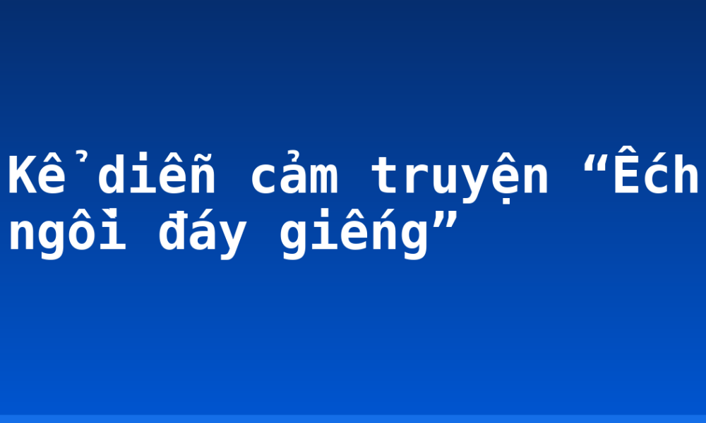 Kể diễn cảm truyện “Ếch ngồi đáy giếng”
