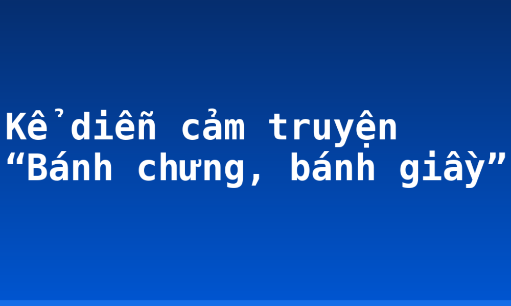 Kể diễn cảm truyện “Bánh chưng, bánh giầy”