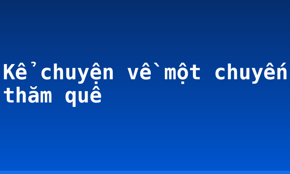 Kể chuyện về một chuyến thăm quê