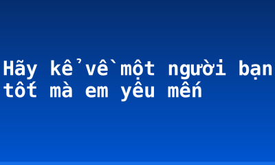 Hãy kể về một người bạn tốt mà em yêu mến