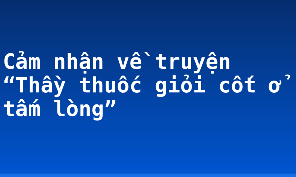 Cảm nhận về truyện “Thầy thuốc giỏi cốt ở tấm lòng”