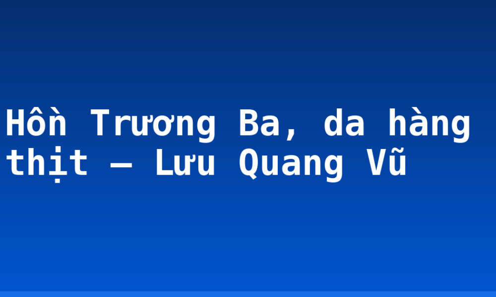 Hồn Trương Ba, da hàng thịt – Lưu Quang Vũ