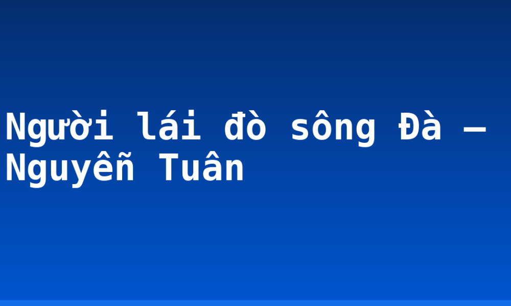 Người lái đò sông Đà – Nguyễn Tuân
