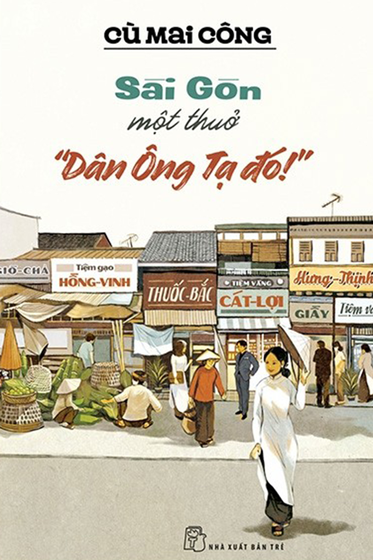 Sài Gòn một thuở Dân Ông Tạ đó! được xuất bản ngày 23/2 bởi NXB Trẻ. Ảnh: NXB Trẻ